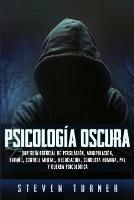 Psicologia oscura: Una guia esencial de persuasion, manipulacion, engano, control mental, negociacion, conducta humana, PNL y guerra psicologica