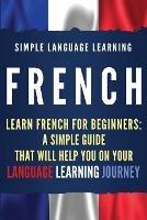 French: Learn French for Beginners: A Simple Guide that Will Help You on Your Language Learning Journey - Simple Language Learning - cover