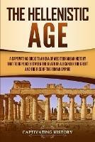 The Hellenistic Age: A Captivating Guide to an Era of Mediterranean History That Took Place Between the Death of Alexander the Great and the Rise of the Roman Empire - Captivating History - cover