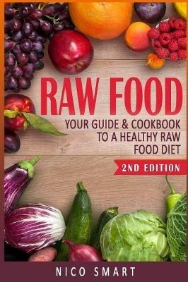 Raw Food: Your Guide & Cookbook to a Healthy Raw Food Diet - Nico Smart - cover