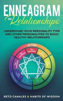 Enneagram in Relationships: Understand Your Personality Type and Other Personalities to Build Healthy Relationships - Beto Canales,Habits Of Wisdom - cover