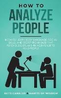 How to Analyze People: Instantly Learn Body Language, Social Skills, and Secret Techniques that Psychologists and FBI Agents Use to Read People - Beto Canales,Habits Of Wisdom - cover