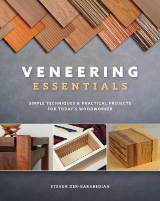 Veneering Essentials: Simple Techniques & Practical Projects for Today's Woodworker - Steve Der-Garabedian - cover