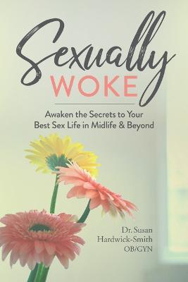 Sexually Woke: Awaken the Secrets to Your Best Sex Life in Midlife & Beyond - Susan Harwick-Smith - cover