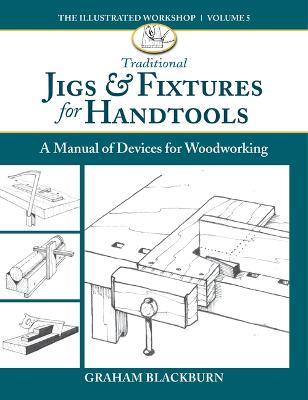 Traditional Jigs & Fixtures for Handtools: A Manual of Devices for Woodworking - Graham Blackburn - cover
