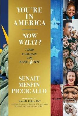 You're in America - Now What?: 7 Skillsets to Integrate with Ease and Joy - Senait Mesfin Piccigallo - cover