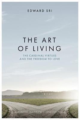 The Art of Living: The Cardinal Virtues and the Freedom to Love - Edward Sri - cover