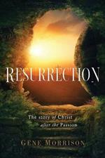 Resurrection: The Story Of Christ After The Passion