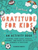 Gratitude for Kids: Coloring, Word Games, Puzzles, Drawing, and Mazes to Cultivate Kindness & Gratitude