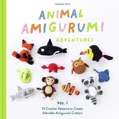 Animal Amigurumi Adventures Vol. 1: 15 Crochet Patterns to Create Adorable Amigurumi Critters - Lauren Espy - cover