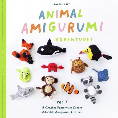 Animal Amigurumi Adventures: 15 Crochet Patterns to Create Adorable Amigurumi Critters - Lauren Espy - cover