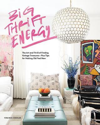 Big Thrift Energy: The Art and Thrill of Finding Vintage Treasures-Plus Tips for Making Old Feel New - Virginia Chamlee - cover