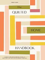 The Quilted Home Handbook: A Guide to Developing Your Quilting Skills Including 15+ Patterns for Items Around Your Home