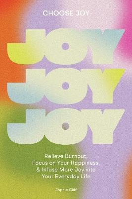 Choose Joy: Relieve Burnout, Focus on Your Happiness, and Infuse More Joy into Your Everyday Life - Sophie Cliff - cover