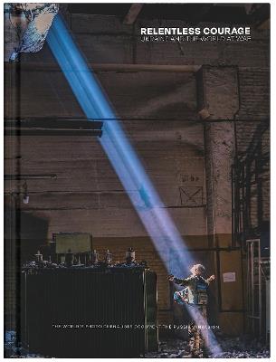 Relentless Courage: Ukraine and the World at War - Carol Guzy,Lynsey Addario,Paula Bronstein - cover