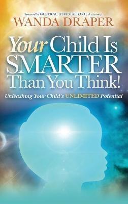 Your Child is Smarter Than You Think!: Unleashing Your Child's Unlimited Potential - Wanda Draper - cover