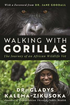 Walking With Gorillas: The Journey of an African Wildlife Vet - Gladys Kalema-Zikusoka - cover