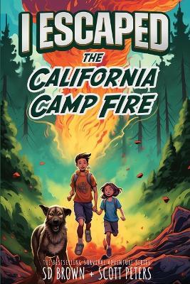 I Escaped The California Camp Fire: California's Deadliest Wildfire - Scott Peters,S D Brown - cover