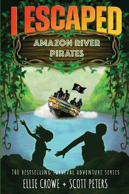 I Escaped Amazon River Pirates - Scott Peters,Ellie Crowe - cover