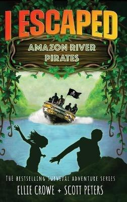 I Escaped Amazon River Pirates - Scott Peters,Ellie Crowe - cover