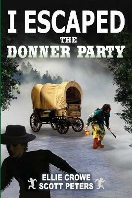 I Escaped The Donner Party: Pioneers on the Oregon Trail, 1846 - Scott Peters,Ellie Crowe - cover