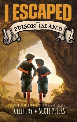 I Escaped The Prison Island: An 1836 Child Convict Survival Story - Scott Peters,Juliet Fry - cover
