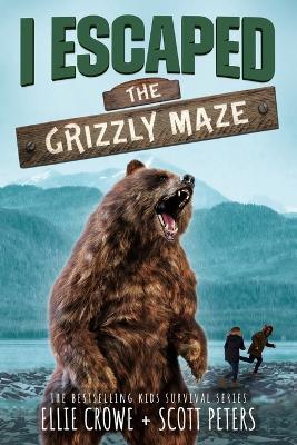 I Escaped The Grizzly Maze: A National Park Survival Story - Scott Peters,Ellie Crowe - cover