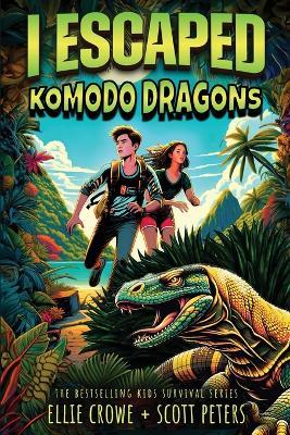 I Escaped Komodo Dragons: Apex Predator Of The Wild - Scott Peters,Ellie Crowe - cover