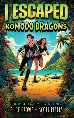 I Escaped Komodo Dragons: Apex Predator Of The Wild - Scott Peters,Ellie Crowe - cover
