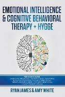 Emotional Intelligence and Cognitive Behavioral Therapy + Hygge: 5 Manuscripts - Emotional Intelligence Definitive Guide & Mastery Guide, CBT ... (Emotional Intelligence Series) (Volume 6) - Ryan James,Amy White - cover
