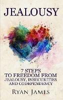 Jealousy: 7 Steps to Freedom From Jealousy, Insecurities and Codependency (Jealousy Series) (Volume 1) - Ryan James - cover
