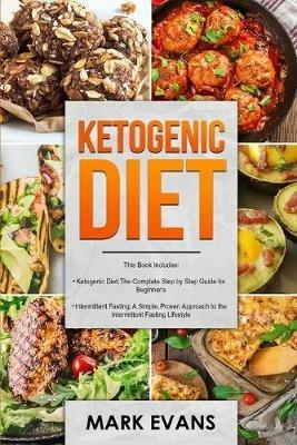 Ketogenic Diet: & Intermittent Fasting - 2 Manuscripts - Ketogenic Diet: The Complete Step by Step Guide for Beginner's & Intermittent Fasting: A ... Approach to Intermittent Fasting (Volume 1) - Mark Evans - cover