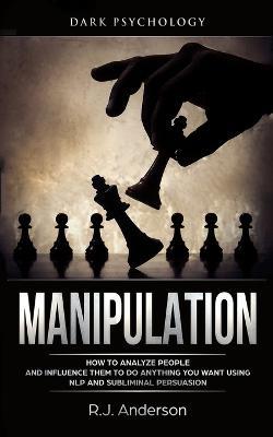 Manipulation: Dark Psychology - How to Analyze People and Influence Them to Do Anything You Want Using NLP and Subliminal Persuasion (Body Language, Human Psychology) - R J Anderson - cover