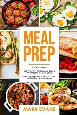 Meal Prep: 2 Manuscripts - Beginner's Guide to 70+ Quick and Easy Low Carb Keto Recipes to Burn Fat and Lose Weight Fast & Meal Prep 101: The Beginner's Guide to Meal Prepping and Clean Eating - Mark Evans - cover