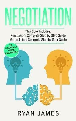 Negotiation: 2 Manuscripts - Persuasion The Complete Step by Step Guide, Manipulation The Complete Step by Step Guide (Negotiation Series) (Volume 1) - Ryan James - cover