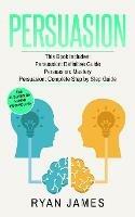 Persuasion: 3 Manuscripts - Persuasion Definitive Guide, Persuasion Mastery, Persuasion Complete Step by Step Guide (Persuasion Series) (Volume 4)