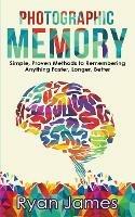 Photographic Memory: Simple, Proven Methods to Remembering Anything Faster, Longer, Better (Accelerated Learning Series) (Volume 1)