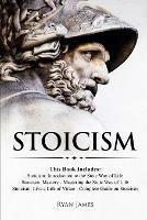 Stoicism: 3 Books in One - Stoicism: Introduction to the Stoic Way of Life, Stoicism Mastery: Mastering the Stoic Way of Life, Stoicism: Live a Life ... on Stoicism (Stoicism Series) (Volume 4) - Ryan James - cover