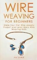 Wire Weaving for Beginners: Make Your First Wire Jewelry Project and Learn Basic Wire Weaving Skills - Amy Lange - cover