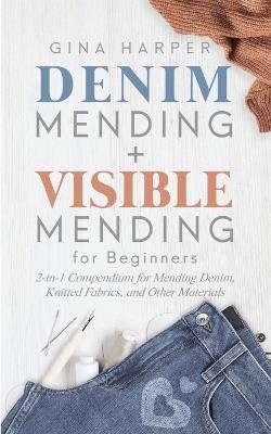 Denim Mending + Visible Mending for Beginners: 2-in-1 Compendium for Mending Denim, Knitted Fabrics, and Other Materials - Gina Harper - cover