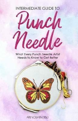 Intermediate Guide to Punch Needle: What Every Punch Needle Artist Needs to Know to Get Better - Ari Yoshinobu - cover