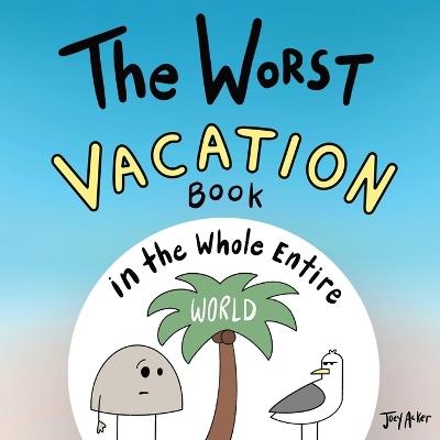 The Worst Vacation Book in the Whole Entire World - Joey Acker - cover