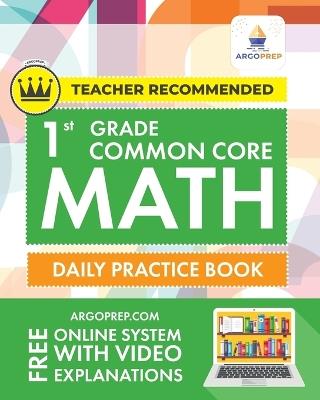1st Grade Common Core Math: Daily Practice Workbook 1000+ Practice Questions and Video Explanations Argo Brothers - Argoprep,Argo Brothers - cover