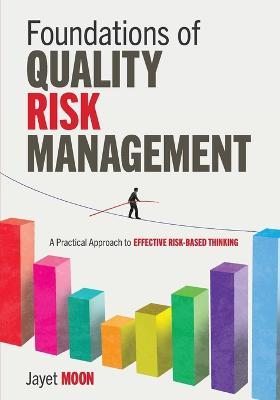 Foundations of Quality Risk Management: A Practical Approach to Effective Risk-Based Thinking - Jayet Moon - cover