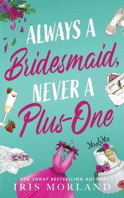 Always a Bridesmaid, Never a Plus-One - Iris Morland - cover
