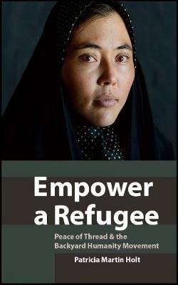 Empower a Refugee: Peace of Thread & the Backyard Humanity Movement - Patricia Martin Holt - cover