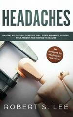 Headaches: Amazing All Natural Remedies to Alleviate Migraines, Cluster, Sinus, Tension and Rebound Headaches