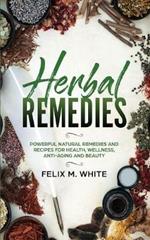Herbal Remedies: Powerful Natural Remedies and Recipes for Health, Wellness, Anti-aging and Beauty
