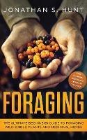 Foraging: The Ultimate Beginners Guide to Foraging Wild Edible Plants and Medicinal Herbs - Jonathan S Hunt - cover