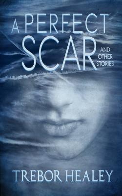 A Perfect Scar and Other Stories - Trebor Healey - cover